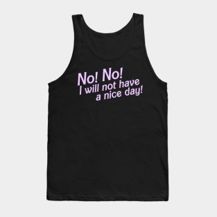 No I Will Not Have a Nice Day! Tank Top